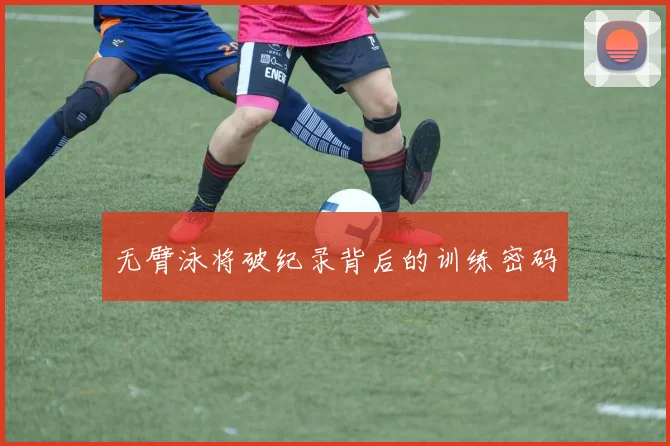 无臂泳将破纪录背后的训练密码