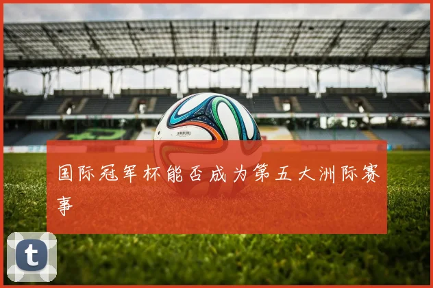 国际冠军杯能否成为第五大洲际赛事