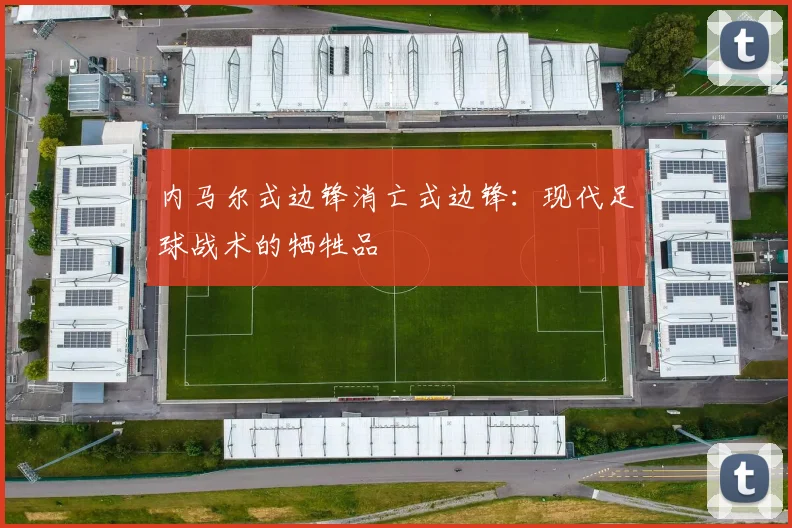 内马尔式边锋消亡式边锋：现代足球战术的牺牲品