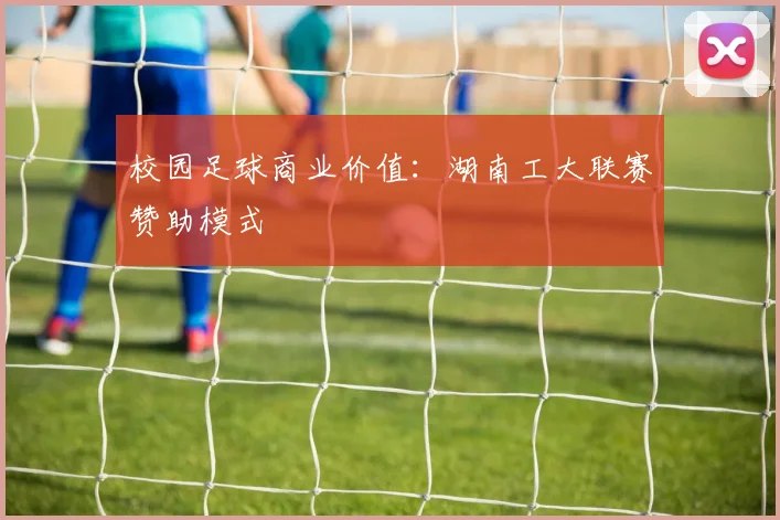 校园足球商业价值：湖南工大联赛赞助模式