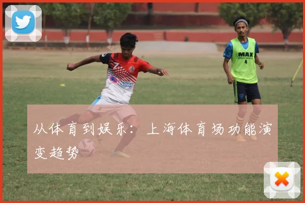 从体育到娱乐：上海体育场功能演变趋势